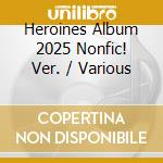 Heroines Album 2025 Nonfic! Ver. / Various cd