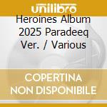 Heroines Album 2025 Paradeeq Ver. / Various cd