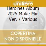 Heroines Album 2025 Make Mie Ver. / Various cd