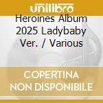 Heroines Album 2025 Ladybaby Ver. / Various cd