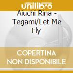 Aiuchi Rina - Tegami/Let Me Fly cd