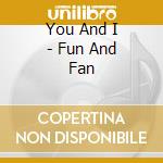 You And I - Fun And Fan cd