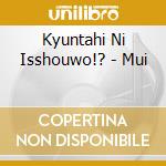 Kyuntahi Ni Isshouwo!? - Mui cd