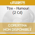 Ttre - Humour (2 Cd) cd musicale