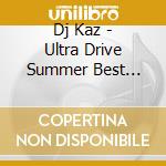 Dj Kaz - Ultra Drive Summer Best Party Rock Mixed By Dj Kaz cd