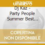 Dj Kaz - Party People Summer Best Mixed By Dj Kaz cd