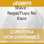 Wave - Negai/Fuyu No Kaze cd musicale di Wave