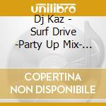 Dj Kaz - Surf Drive -Party Up Mix- Mixed By Dj Kaz cd