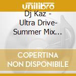 Dj Kaz - Ultra Drive- Summer Mix -Mixed By D Kaz (2 Cd) cd musicale di Dj Kaz
