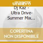 Dj Kaz - Ultra Drive- Summer Mix -Mixed By D Kaz (2 Cd) cd