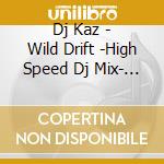 Dj Kaz - Wild Drift -High Speed Dj Mix- Mixed By Dj Kaz cd