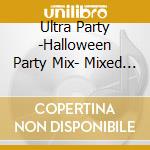 Ultra Party -Halloween Party Mix- Mixed By Dj / Various cd musicale di (Various Artists)