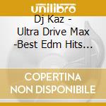 Dj Kaz - Ultra Drive Max -Best Edm Hits Mix- Mixed By Dj Kaz cd
