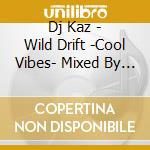 Dj Kaz - Wild Drift -Cool Vibes- Mixed By Dj Kaz cd