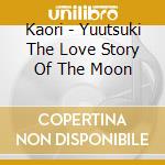 Kaori - Yuutsuki The Love Story Of The Moon cd