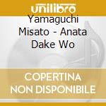 Yamaguchi Misato - Anata Dake Wo cd musicale