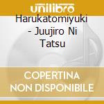 Harukatomiyuki - Juujiro Ni Tatsu cd