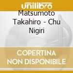 Matsumoto Takahiro - Chu Nigiri cd