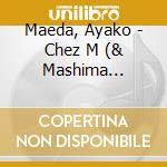 Maeda, Ayako - Chez M (& Mashima Toshio) cd musicale di Maeda, Ayako