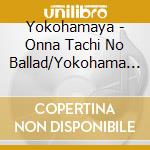Yokohamaya - Onna Tachi No Ballad/Yokohama Koushinkyoku cd