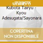 Kubota Tairyu - Kyou Adesugata/Sayonara cd