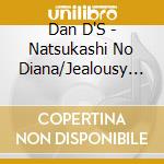 Dan D'S - Natsukashi No Diana/Jealousy Love cd