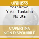 Yoshikawa, Yuki - Tankobu No Uta cd