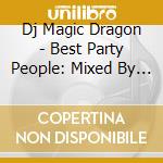 Dj Magic Dragon - Best Party People: Mixed By Dj Magic Dragon cd musicale