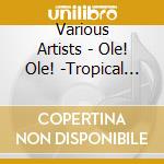 Various Artists - Ole! Ole! -Tropical Mix- cd