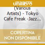 (Various Artists) - Tokyo Cafe Freak -Jazz Flavor- cd