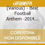(Various) - Best Football Anthem -2014 World Cup Brazil- cd