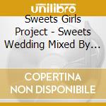 Sweets Girls Project - Sweets Wedding Mixed By Sweets Girls Project cd musicale di Sweets Girls Project