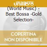 (World Music) - Best Bossa -Gold Selection- cd musicale di (World Music)