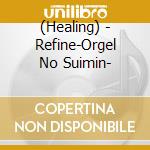 (Healing) - Refine-Orgel No Suimin- cd