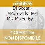 Dj Skear - J-Pop Girls Best Mix Mixed By Dj Skear cd