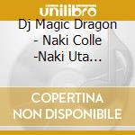 Dj Magic Dragon - Naki Colle -Naki Uta Collection Mix- cd