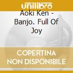 Aoki Ken - Banjo. Full Of Joy cd