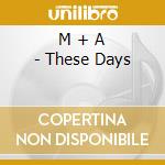 M + A - These Days cd