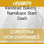 Vandead Bakery - Namikaze Start Dash cd