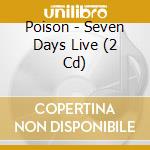 Poison - Seven Days Live (2 Cd) cd