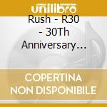 Rush - R30 - 30Th Anniversary World Tour cd