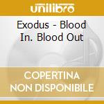 Exodus - Blood In. Blood Out cd musicale di Exodus