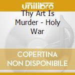Thy Art Is Murder - Holy War cd musicale di Thy Art Is Murder