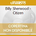 Billy Sherwood - Citizen cd musicale di Billy Sherwood