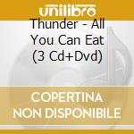 Thunder - All You Can Eat (3 Cd+Dvd) cd musicale di Thunder