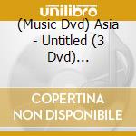 (Music Dvd) Asia - Untitled (3 Dvd) [Edizione: Giappone] cd