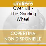 Over Kill - The Grinding Wheel cd