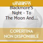 Blackmore'S Night - To The Moon And Back (2 Cd) cd musicale di Blackmore'S Night