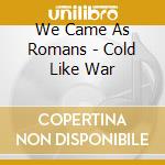 We Came As Romans - Cold Like War cd