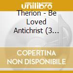 Therion - Be Loved Antichrist (3 Cd) cd